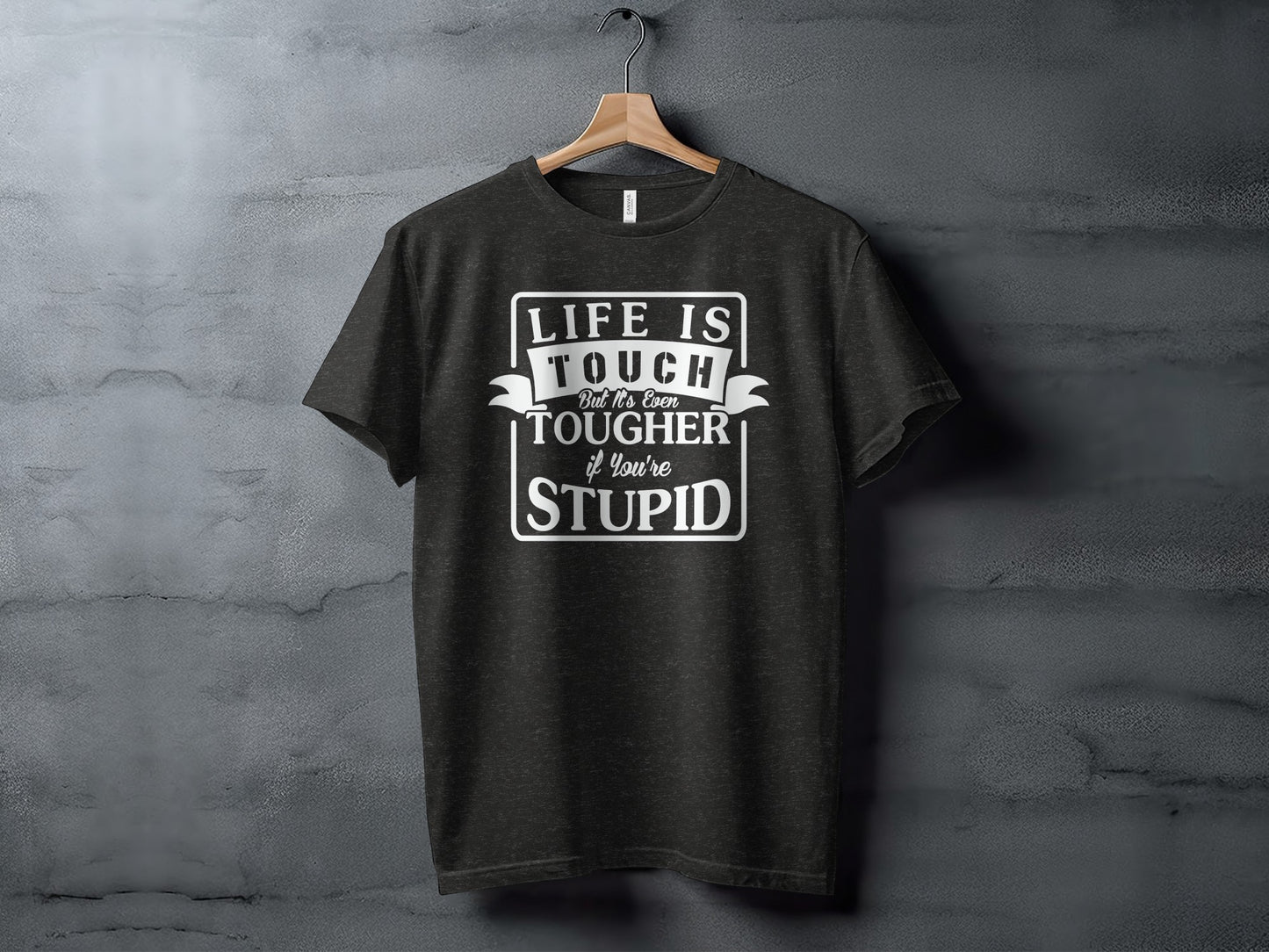 Life Is Tough But Tougher If You're Stupid T-Shirt
