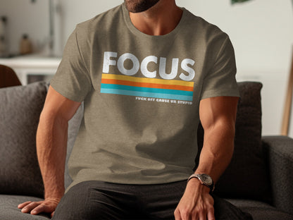 Focus Fuck Off Cause Ur Stupid Funny T-shirt