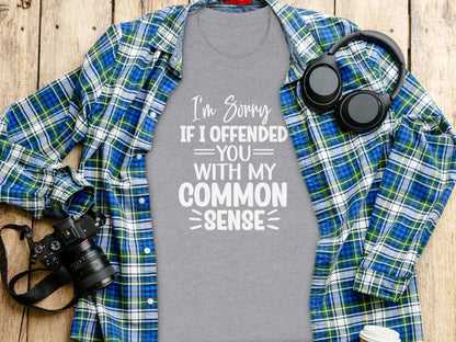 I'm Sorry If I Offended You Common Sense Graphic Shirt
