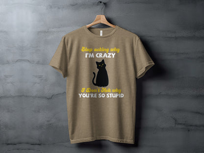 Stop Asking Why I'm Crazy Funny Cat Graphic T-Shirt