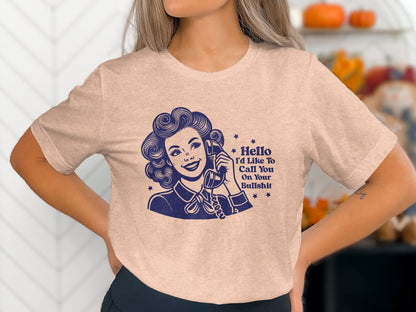 Hello I'd Like To Call You On Your Bullshit Shirt