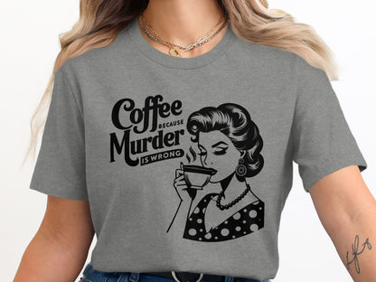 Coffee Because Murder Is Wrong Funny T-shirt