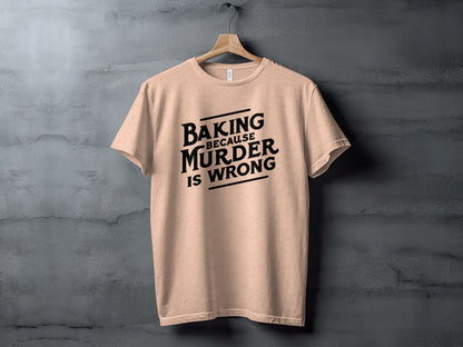 Baking Because Murder Is Wrong T-Shirt for Bakers