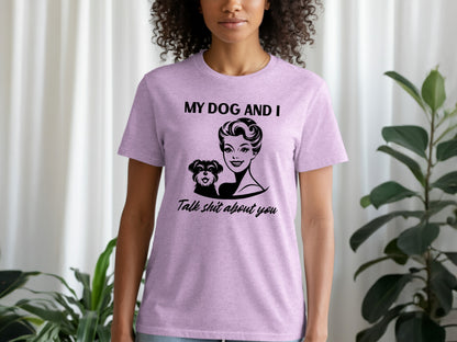 My Dog and I Talk Shit About You Graphic Tee