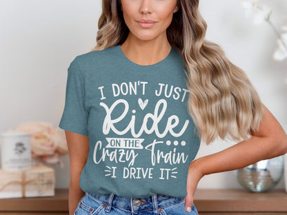 I Don't Just Ride on the Crazy Train I Drive It T-Shirt