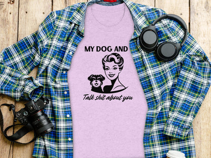 My Dog And I Talk Shit About You Shirt