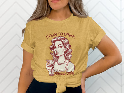 Born to Drink Forced to Work Graphic Tee Shirt