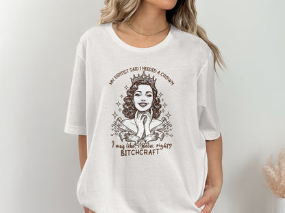 My Dentist Said I Needed A Crown Bitchcraft T-Shirt
