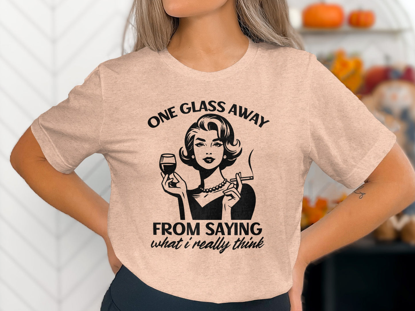 One Glass Away From Saying What I Really Think T-Shirt