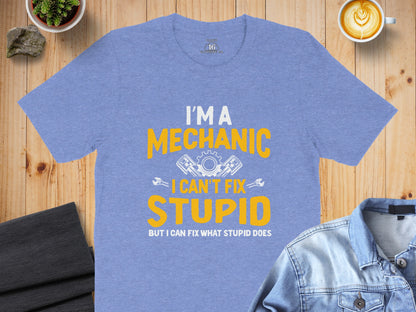 I'm a Mechanic I Can't Fix Stupid Graphic Tee