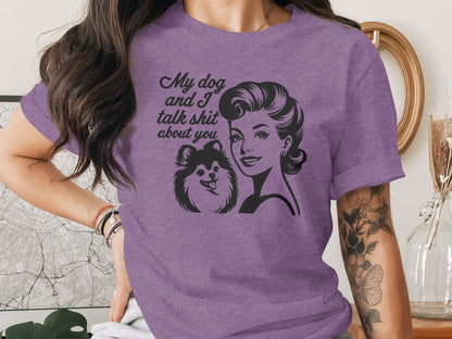 My Dog and I Talk Shit About You Funny Shirt