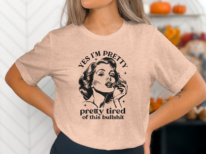 Yes I'm Pretty Pretty Tired Of This Bullshit Shirt