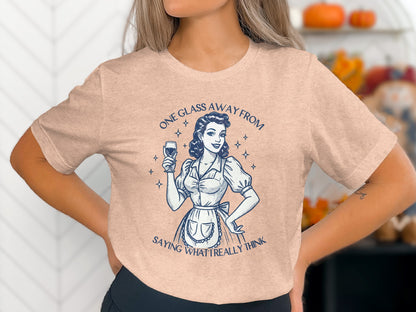 One Glass Away From Saying What I Really Think Shirt