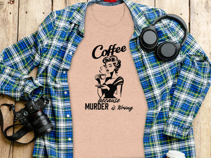 Coffee Because Murder Is Wrong T-shirt