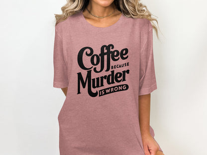 Coffee Because Murder Is Wrong Graphic Tee