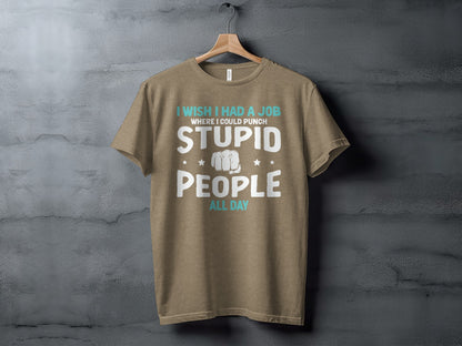 I Wish I Had A Job Punching Stupid People All Day Shirt