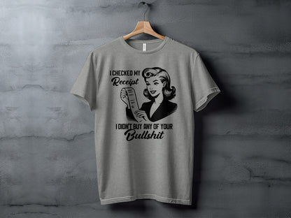 I Checked My Receipt Didn't Buy Your Bullshit Shirt