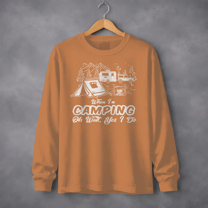 When I'm Camping Oh Wait Yes I Do Long Sleeve Shirt