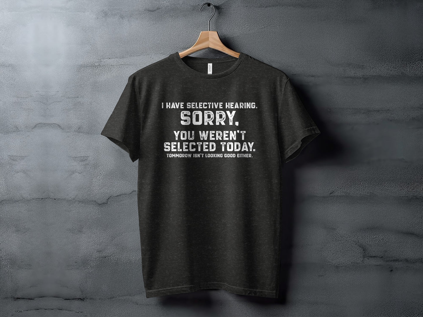 I Have Selective Hearing Sorry You Weren't Selected T-Shirt