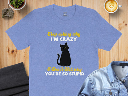 Stop Asking Why I'm Crazy Cat Graphic T-shirt