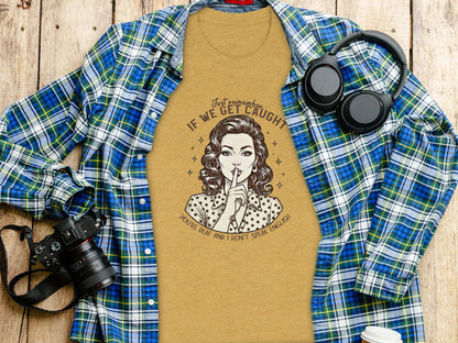 Just Remember If We Get Caught You're Deaf T-Shirt
