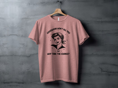 Housework Won't Kill You But Why Take The Chance Shirt