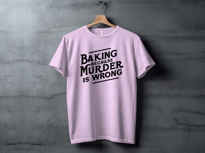 Baking Because Murder Is Wrong Graphic T-Shirt