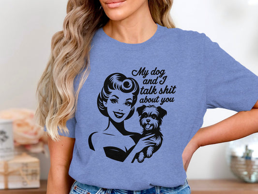 My Dog and I Talk Shit About You Funny Shirt