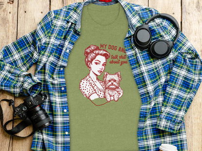 My Dog and I Talk Shit About You T-shirt