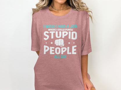 I Wish I Had A Job Where I Could Punch Stupid People Shirt