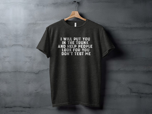 I Will Put You In The Trunk And Help People Look For You Shirt