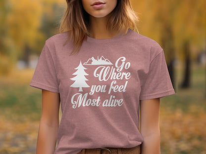 Go Where You Feel Most Alive Outdoors Adventure T-Shirt T-Shirt - Outdoor & Adventure Collection - Mile Marker 16 Gear by Cloud 16 Clothing Co.