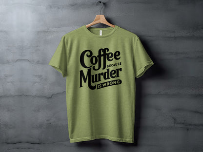 Coffee Because Murder Is Wrong T-shirt