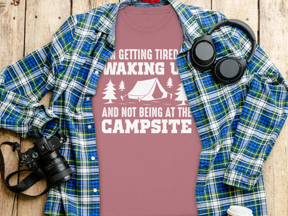 Tired Waking Up And Not Being At The Campsite Shirt