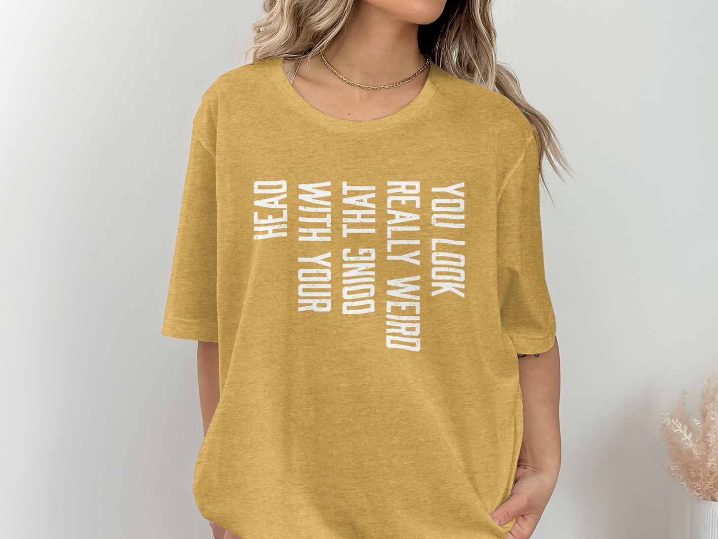 You Look Really Weird Doing That With Your Head T-Shirt