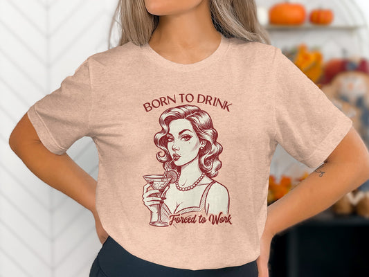 Born To Drink Forced To Work Graphic Tee Shirt