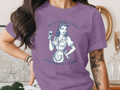 One Glass Away From Saying What I Really Think shirt