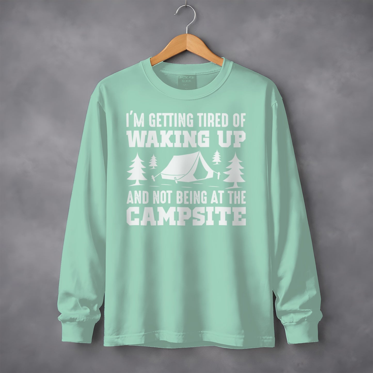 I'm Getting Tired of Waking Up Camping Long Sleeve