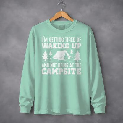 I'm Getting Tired of Waking Up Camping Long Sleeve