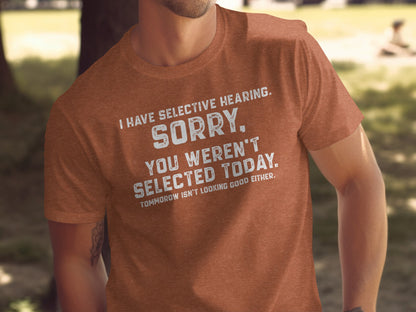 I Have Selective Hearing Sorry You Weren't Selected Today Shirt