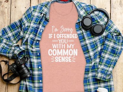 I'm Sorry If I Offended You With My Common Sense Shirt