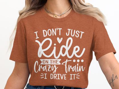 I Don't Just Ride on the Crazy Train I Drive It T-Shirt