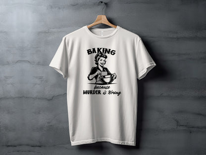 Baking Because Murder Is Wrong Graphic T-shirt