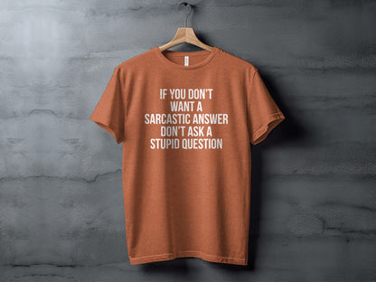 If You Don't Want A Sarcastic Answer Stupid Question Shirt