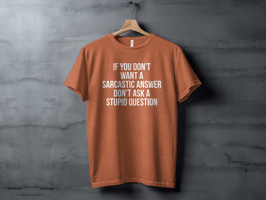 If You Don't Want A Sarcastic Answer Stupid Question Shirt