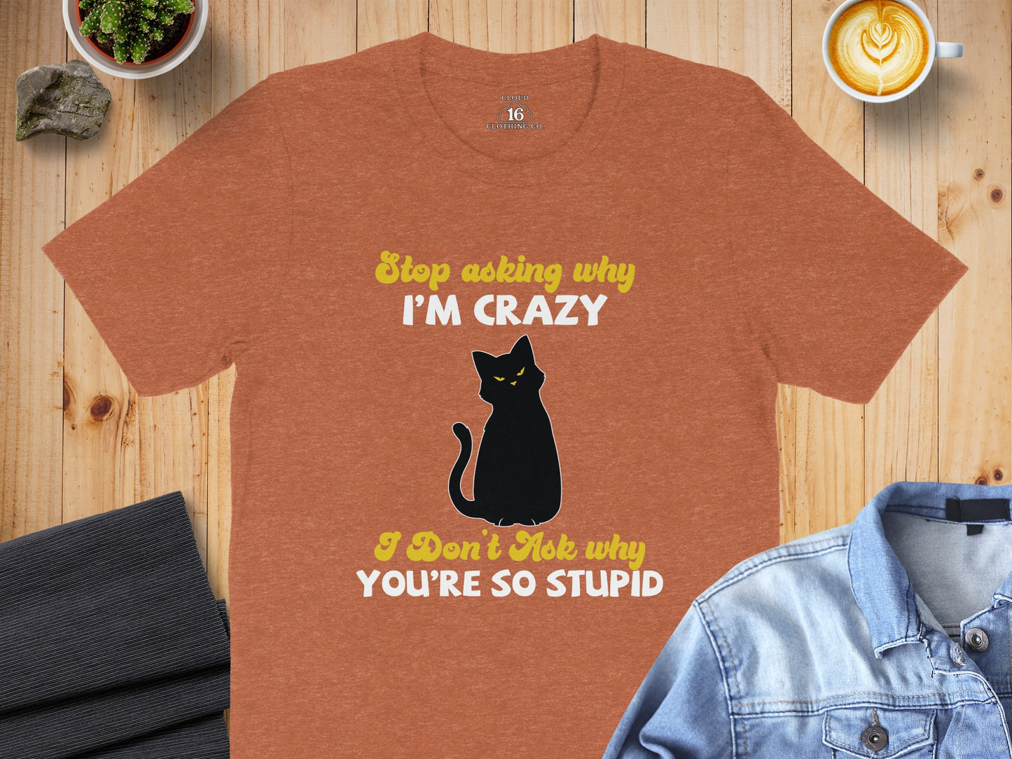 Stop Asking Why I'm Crazy Cat Funny T-shirt