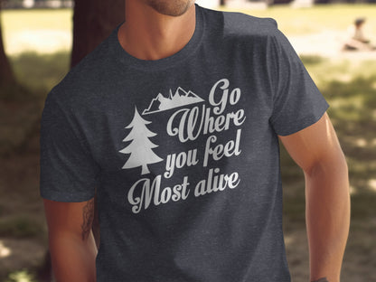 Go Where You Feel Most Alive Outdoors Adventure T-Shirt T-Shirt - Outdoor & Adventure Collection - Mile Marker 16 Gear by Cloud 16 Clothing Co.