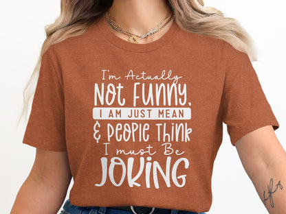 I'm Actually Not Funny I Am Just Mean People Think Tee