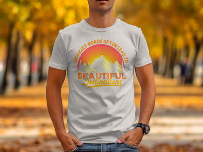 Difficult Roads Lead to Beautiful Destinations Shirt