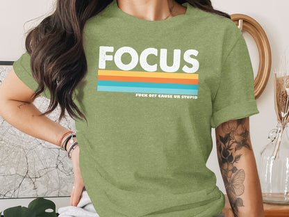 Focus Fuck Off Cause Ur Stupid Graphic T-Shirt